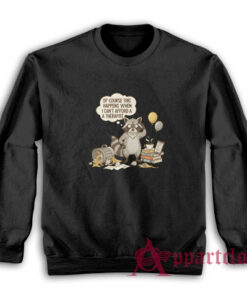 Raccoon Of Course This Happens When I Can't Afford A Therapist Sweatshirt