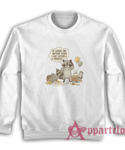 Raccoon Of Course This Happens When I Can't Afford A Therapist Sweatshirt