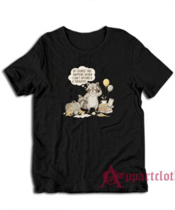 Raccoon Of Course This Happens When I Can't Afford A Therapist T-Shirt