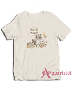 Raccoon Of Course This Happens When I Can't Afford A Therapist T-Shirt