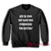 Sex Is Cool But Have You Everfucked The System Sweatshirt