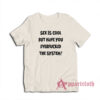 Sex Is Cool But Have You Everfucked The System T-Shirt