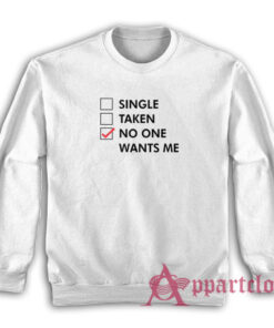 Single Taken No One Wants Me Sweatshirt