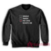 Single Taken No One Wants Me Sweatshirt