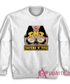 TNT Taters 'n Tits Sweatshirt