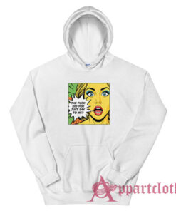 The Fuck Did You Just Say To Me Hoodie