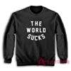 The World Sucks Sweatshirt