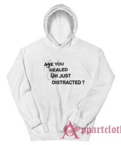 Are You Healed Or Just Distracted Hoodie