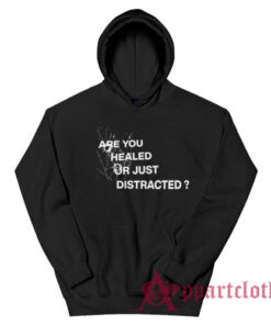 Are You Healed Or Just Distracted Hoodie