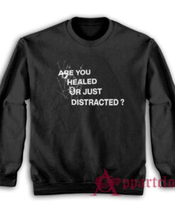 Are You Healed Or Just Distracted Sweatshirt