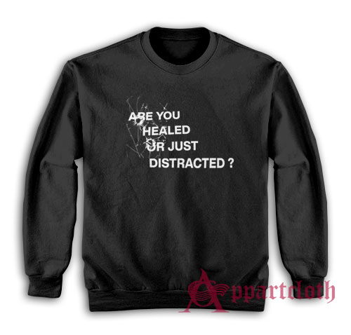 Are You Healed Or Just Distracted Sweatshirt