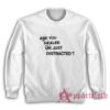Are You Healed Or Just Distracted Sweatshirt