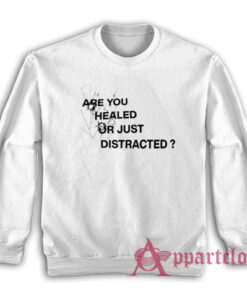 Are You Healed Or Just Distracted Sweatshirt