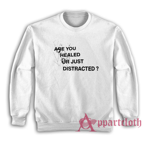 Are You Healed Or Just Distracted Sweatshirt