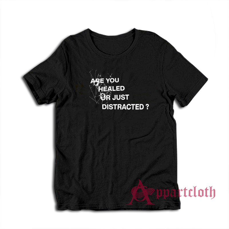 Are You Healed Or Just Distracted T-Shirt