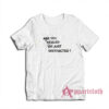 Are You Healed Or Just Distracted T-Shirt