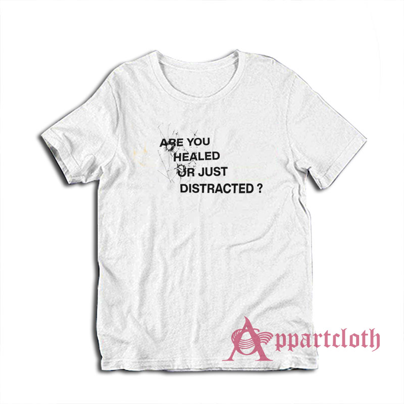 Are You Healed Or Just Distracted T-Shirt