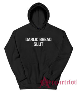 Garlic Bread Slut Funny Hoodie