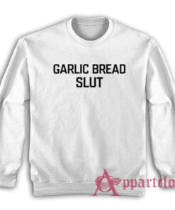 Garlic Bread Slut Funny Sweatshirt
