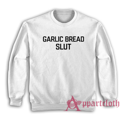 Garlic Bread Slut Funny Sweatshirt