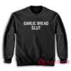 Garlic Bread Slut Funny Sweatshirt