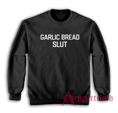 Garlic Bread Slut Funny Sweatshirt