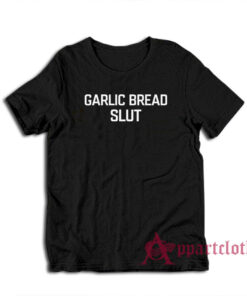 Garlic Bread Slut Funny T-Shirt