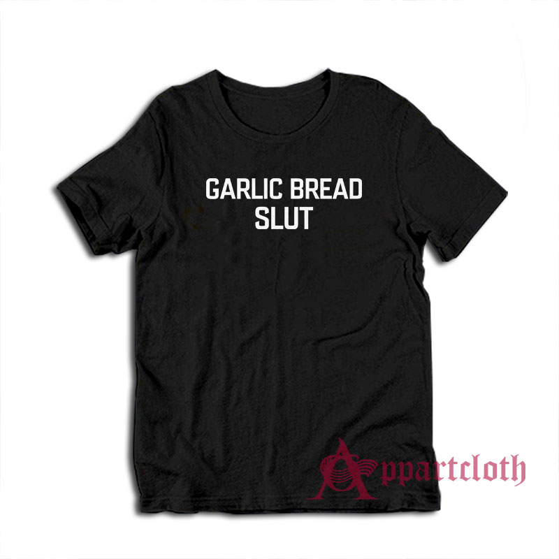Garlic Bread Slut Funny T-Shirt