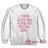 I Don't Love You Since You Ate My Dog Sweatshirt