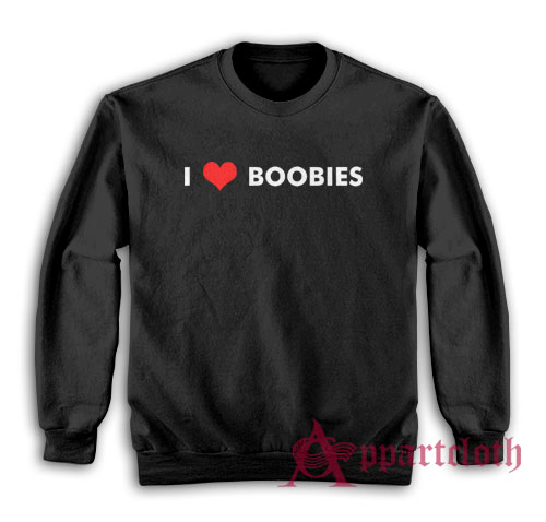 I Love Boobies Funny Sweatshirt