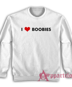 I Love Boobies Funny Sweatshirt