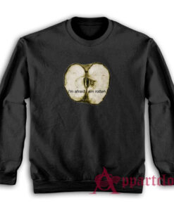 I'm Afraid I Am Rotten Sweatshirt