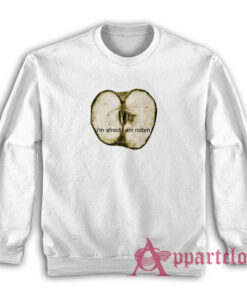 I'm Afraid I Am Rotten Sweatshirt