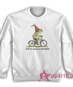 Off To Cause A Kerfuffle Sweatshirt