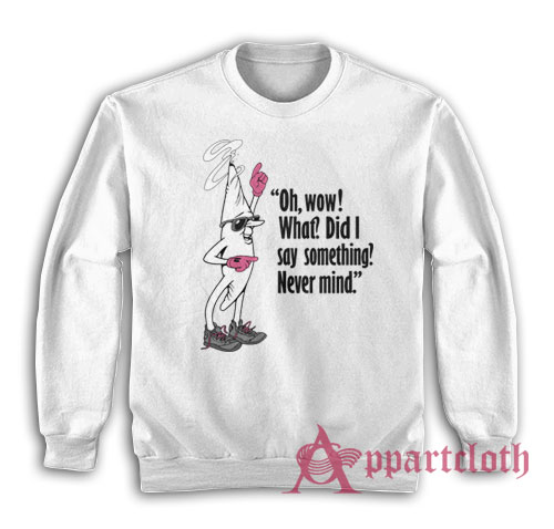 Oh Wow What Did I Say Something Never Mind Clerks Sweatshirt