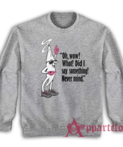 Oh Wow What Did I Say Something Never Mind Clerks Sweatshirt