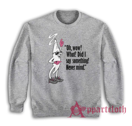 Oh Wow What Did I Say Something Never Mind Clerks Sweatshirt