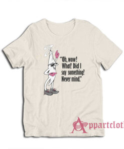 Oh Wow What Did I Say Something Never Mind Clerks T-Shirt