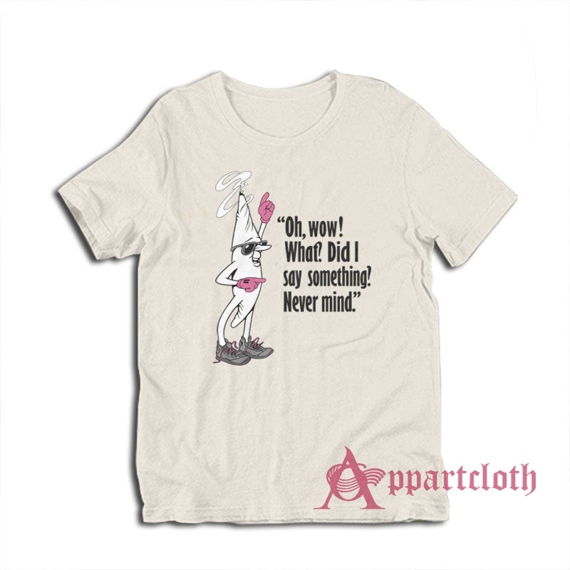 Oh Wow What Did I Say Something Never Mind Clerks T-Shirt