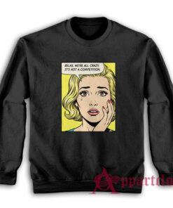 Relax We're All Crazy It's Not A Competition Sweatshirt