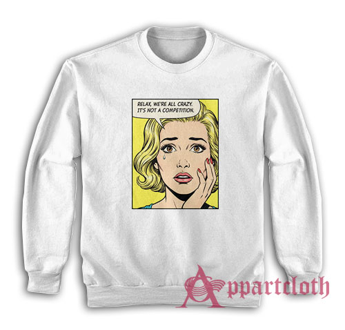 Relax We're All Crazy It's Not A Competition Sweatshirt
