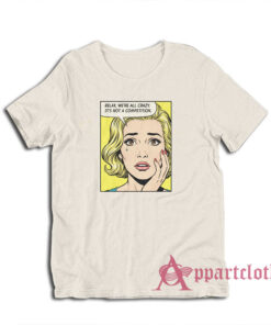 Relax We're All Crazy It's Not A Competition T-Shirt