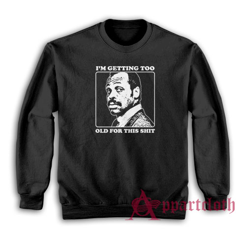 Roger Murtaugh I'm Getting Too Old For This Shit Sweatshirt
