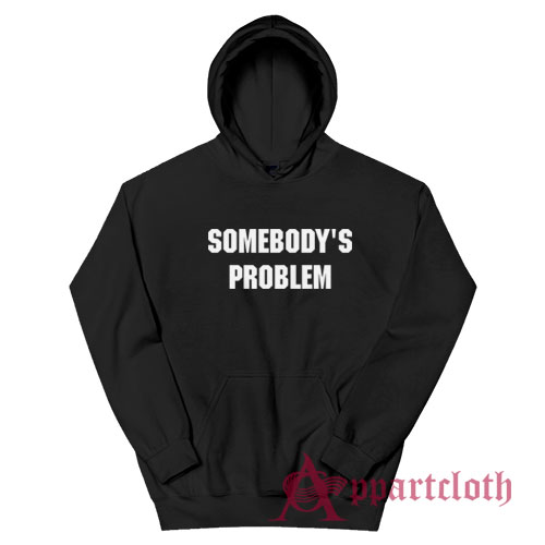 Somebody's Problem Hoodie