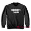 Somebody's Problem Sweatshirt