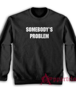 Somebody's Problem Sweatshirt