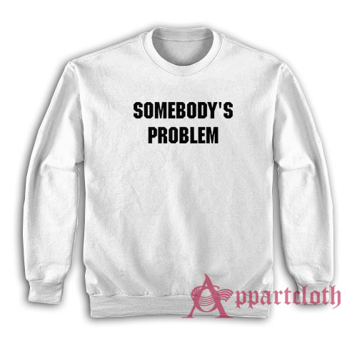 Somebody's Problem Sweatshirt