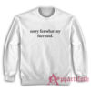 Sorry For What My Face Said Sweatshirt