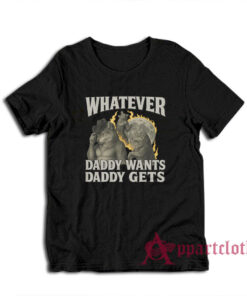 Werewolf What Ever Daddy Wants Daddy Gets T-Shirt