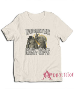 Werewolf What Ever Daddy Wants Daddy Gets T-Shirt